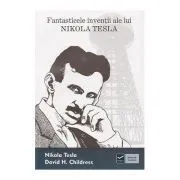 Fantasticele inventii ale lui Nikola Tesla (David H. Childress) de Nikola Tesla