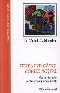 Ferestre catre copiii nostri. Gestalt-terapie pentru copii si adolescenti