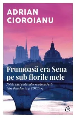 Frumoasă era Sena pe sub florile mele de Adrian Cioroianu