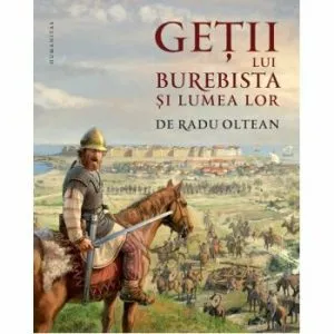 Getii lui Burebista in lumea lor de Radu Oltean