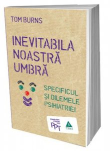 Inevitabila noastra umbra. Specificul si dilemele psihiatriei