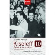 Kiseleff 10. Fabrica de scriitori. Editie revizuita si adaugita