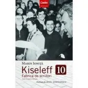 Kiseleff 10. Fabrica de scriitori. Editie revizuita si adaugita de Marin Ionita