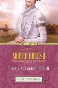 Marea Ducesa. O viata sub semnul iubirii