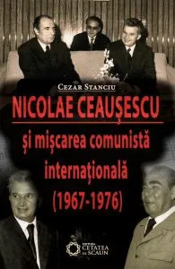 Nicolae Ceauşescu şi mişcarea comunistă internaţională (1967-1976) de Cezar Stanciu