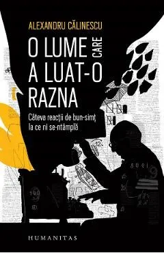 O lume care a luat-o razna. Cateva reactii de bun-simt la ce ni se-ntampla de Alexandru Calinescu