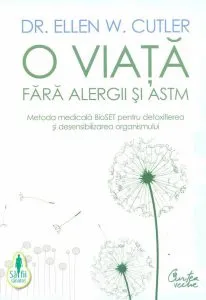 O viata fara alergii si astm. Metoda medicala BioSET pentru detoxifierea si desensibilizarea organismului de Ellen W. Cutler