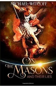 On The Masons And Their Lies: What Every Christian Needs To Know de Michael Witcoff
