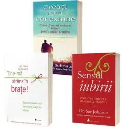 Pachetul iubirii: Sensul iubirii, Creati pentru conexiune si Tine-ma strans in brate de Sue Johnson