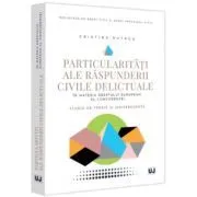 Particularitati ale raspunderii civile delictuale in materia dreptului european al concurentei. Studiu de teorie si jurisprudenta de Cristina Butacu