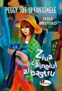 Peggy Sue si fantomele. Ziua cainelui albastru de Serge Brussolo