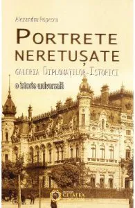 Portrete neretusate. Galeria diplomatilor-istorici de Alexandru Popescu