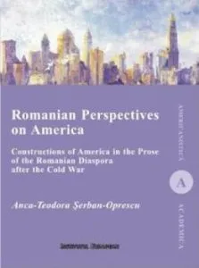 Romanian Perspectives on America. Constructions of America in the Prose of the Romanian Diaspora after the Cold War de Anca-Teodora Serban-Oprescu