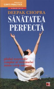 Sanatatea perfecta. Ghidul ayurvedic complet al sistemului minte-corp omenesc