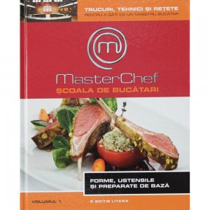 Scoala de bucatari Masterchef. Forme. ustensile si preparate de baza. Vol. 1