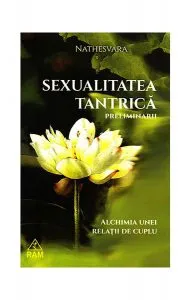 Sexualitatea tantrică. Preliminarii. Alchimia unei relații de cuplu de Nathesvara