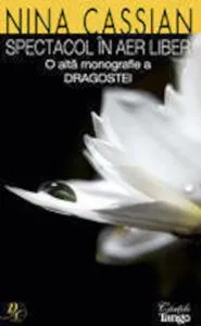 Spectacol in aer liber. O alta monografie a dragostei de Nina Cassian