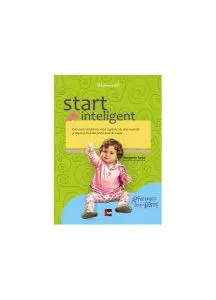 Start inteligent. Cum poţi transforma viaţa copilului tău prin exerciţii şi mişcare, încă din prima lună de viaţă de Margaret Sasse