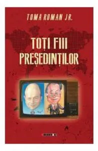 Toti fiii presedintilor de Toma Roman