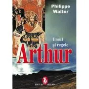 Ursul si regele. Regele Arthur de Philippe Walter