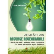 Utilitati din resurse regenerabile. Ghid de procurare a utilitatilor pentru o gospodarie din resurse regenerabile, locale, nepoluante