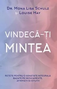 Vindeca-ti mintea: Retete pentru o sanatate integrala bazate pe medicamente, afirmatii si intuitii de Louise L. Hay