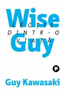 Wise Guy. Lectii dintr-o viata de Guy Kawasaky