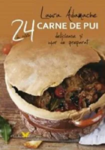 24 de retete delicioase si usor de preparat. Carne de pui de Laura Adamache