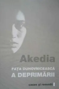 Akedia - Fata duhovniceasca a deprimarii. Cauze si remedii