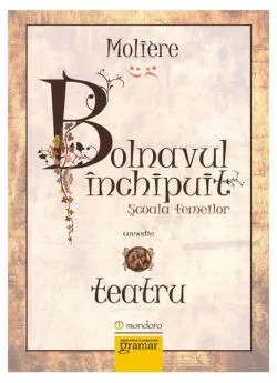 Bolnavul închipuit. Şcoala femeilor de Moliere