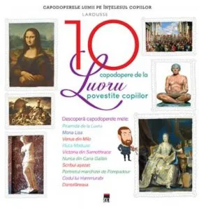 Cele 10 capodopere de la Luvru povestite copiilor de Larousse
