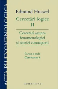 Cercetari logice II. Cercetari asupra fenomenologiei si teoriei cunoasterii. Partea a treia: Cercetarea 6 de Edmund Husserl