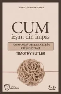 Cum iesim din impas. Transforma obstacolele in oportunitati de Timothy Butler