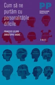 Cum sa ne purtam cu personalitatile dificile de Christophe Andre
