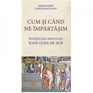 Cum si cand ne impartasim. Invatatura Sfantului Ioan Gura de Aur