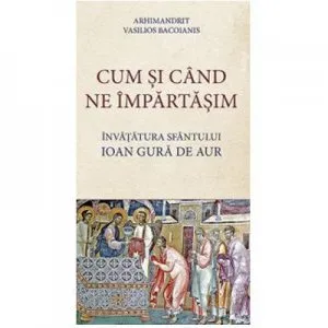 Cum si cand ne impartasim. Invatatura Sfantului Ioan Gura de Aur de Vasilios Bacoianis