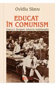Educat in comunism de Ovidiu Slavu