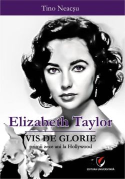 Elizabeth Taylor - Vis de glorie.Primii zece ani la Hollywood