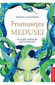 Frumusetea Medusei si alte chipuri mitologice de Sabina Colloredo