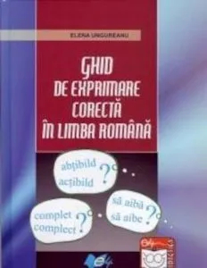 Ghid de exprimare corecta in limba romana de Elena Ungureanu