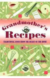 Grandmother's Recipes: Traditional Food from the Heart of the Home de Jane Maple