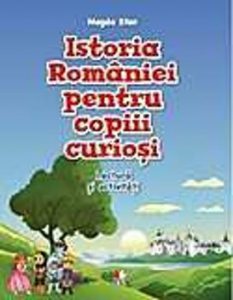 Istoria Romaniei pentru copii curiosi. Lectura si activitati