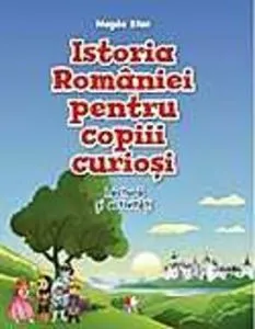 Istoria Romaniei pentru copii curiosi. Lectura si activitati de Magda Stan