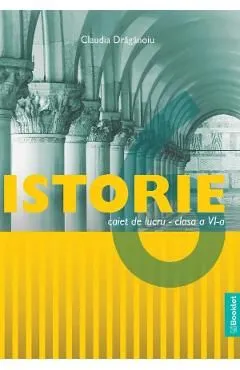 Istorie - Clasa 6 - Caiet de lucru de Claudia Draganoiu