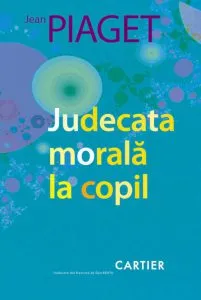 Judecata morala la copil. Editia a III-a de Jean Piaget