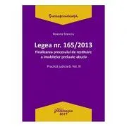 Legea Nr. 165 din 2013. Finalizarea procesului de restituire a imobilelor preluate abuziv Volumul 3 de Roxana Stanciu