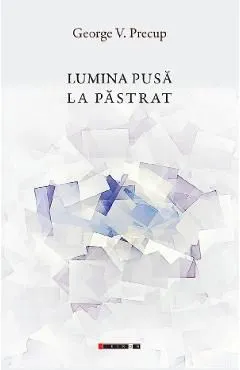 Lumina pusa la pastrat de George V. Precup