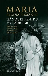 Maria, regina României. Gânduri pentru vremuri grele