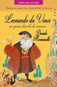 Oameni care au schimbat istoria. Leonardo da Vinci, un geniu dincolo de veacuri de Davide Morosinotto