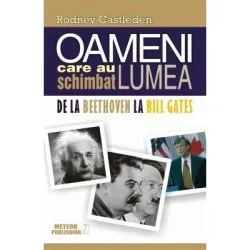 Oameni care au schimbat lumea. Volumul 2. De la Beethoven la Bill Gates de Rodney  Castleden